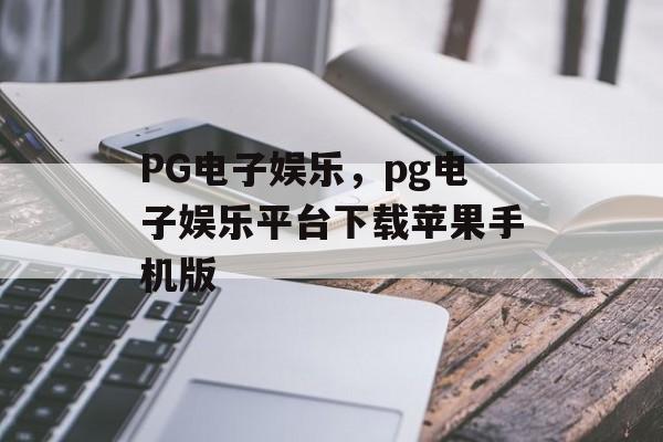 PG电子娱乐，pg电子娱乐平台下载苹果手机版